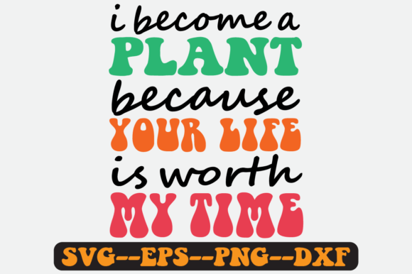I Become a Plant Quote Retro SVG Graphics for Crafts