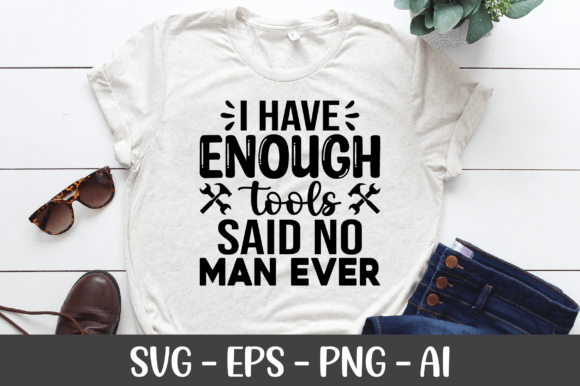 I Have Enough Tools Said No Man Ever SVG for Crafts & Graphics