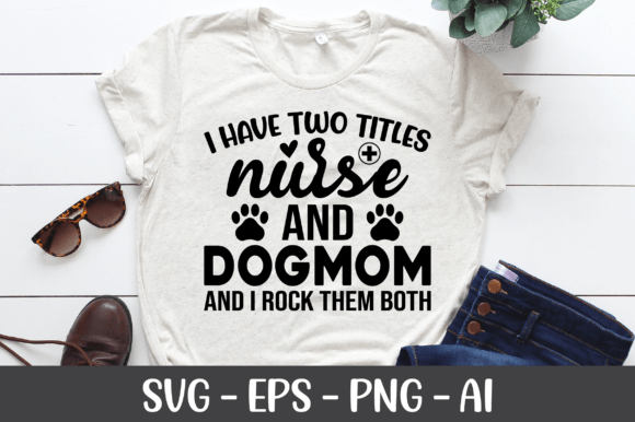 I Have Two Titles Nurse and Dog Mom SVG: Graphics for Crafts & Local Branding